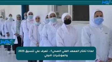 لماذا تختار المعهد الفني الصحي؟.. تعرف على تنسيق 2025 والمؤشرات الأولى